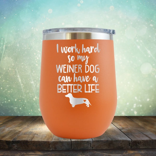 I Work Hard So My Weiner Dog Can Have A Better Life - Wine Tumbler