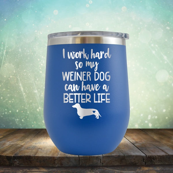 I Work Hard So My Weiner Dog Can Have A Better Life - Wine Tumbler