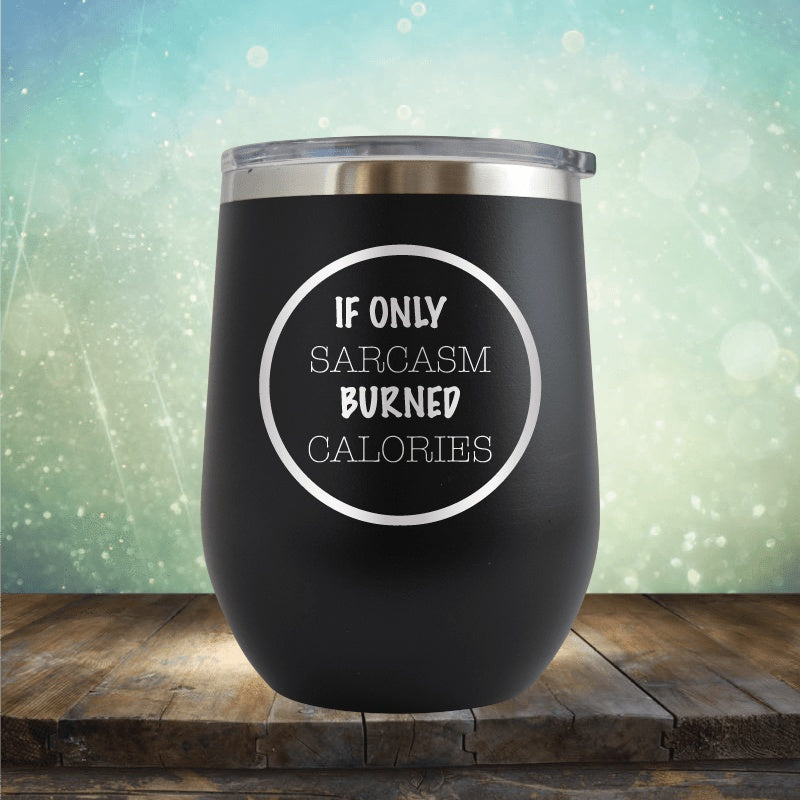 If Only Sarcasm Burned Calories - Wine Tumbler