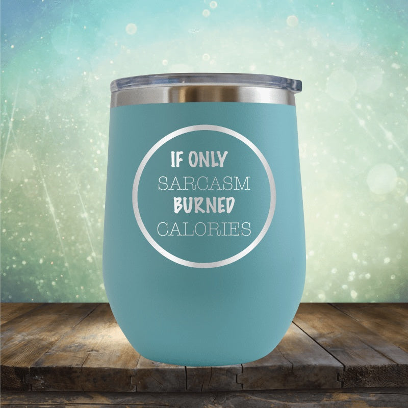 If Only Sarcasm Burned Calories - Wine Tumbler