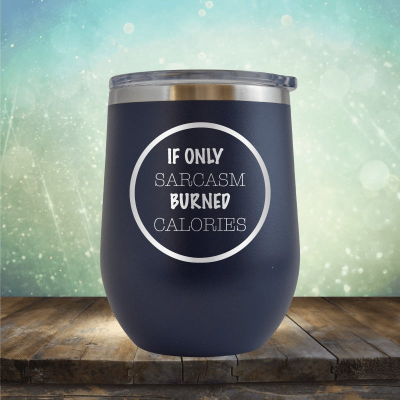 If Only Sarcasm Burned Calories - Wine Tumbler