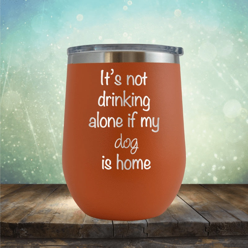 Not Drinking Alone If The Dogs Home - Wine Tumbler
