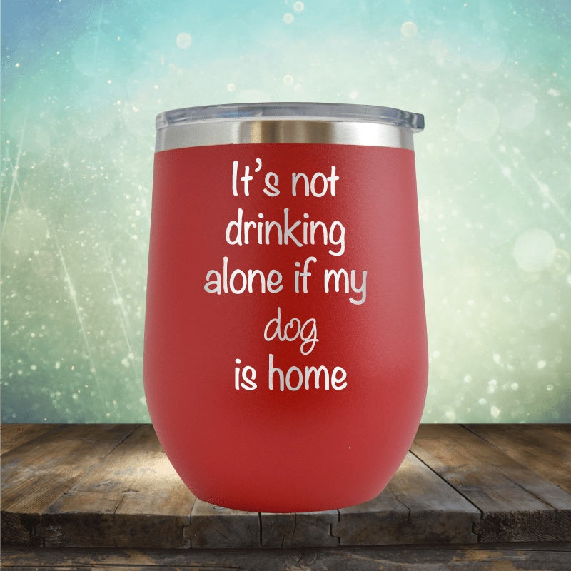 Not Drinking Alone If The Dogs Home - Wine Tumbler