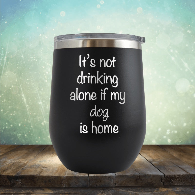 Not Drinking Alone If The Dogs Home - Wine Tumbler