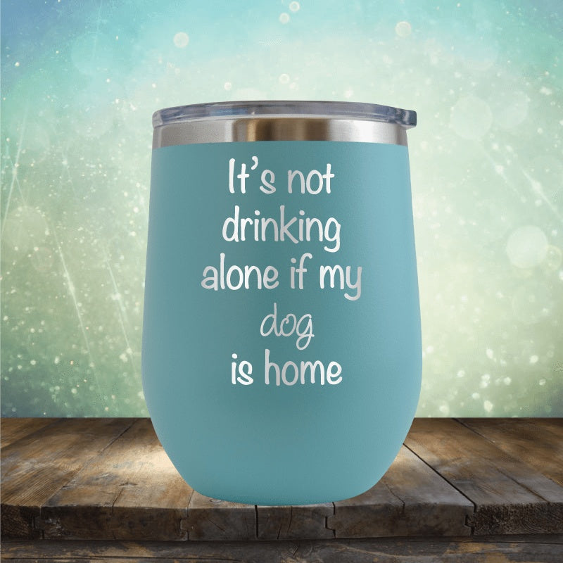 Not Drinking Alone If The Dogs Home - Wine Tumbler