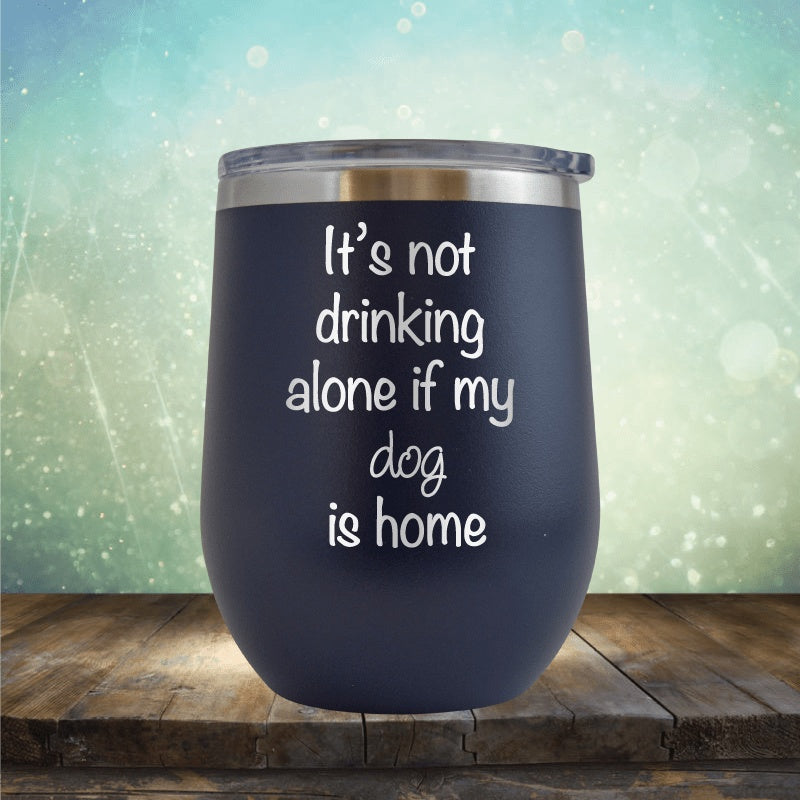 Not Drinking Alone If The Dogs Home - Wine Tumbler