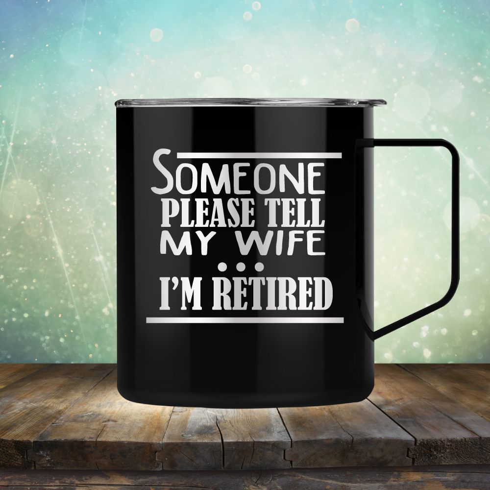 Someone Please Tell My Wife. I&#39;m Retired
