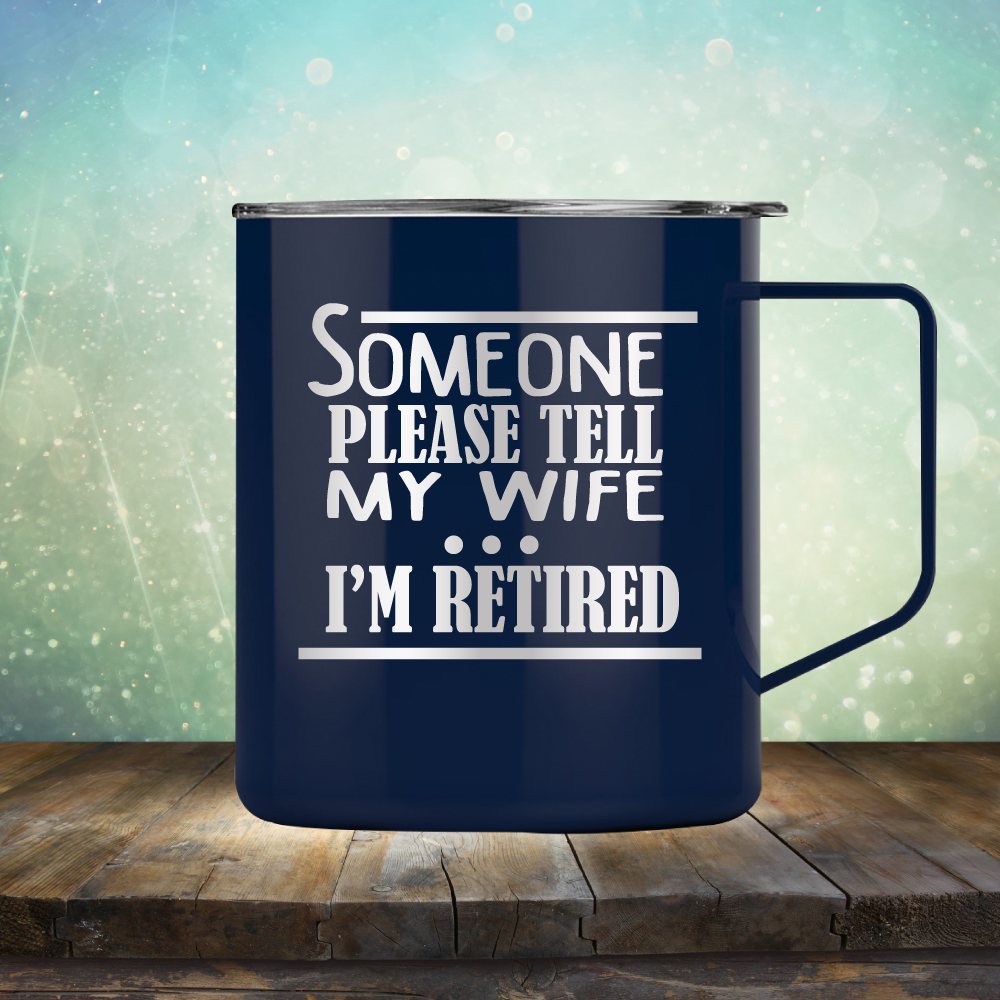 Someone Please Tell My Wife. I&#39;m Retired
