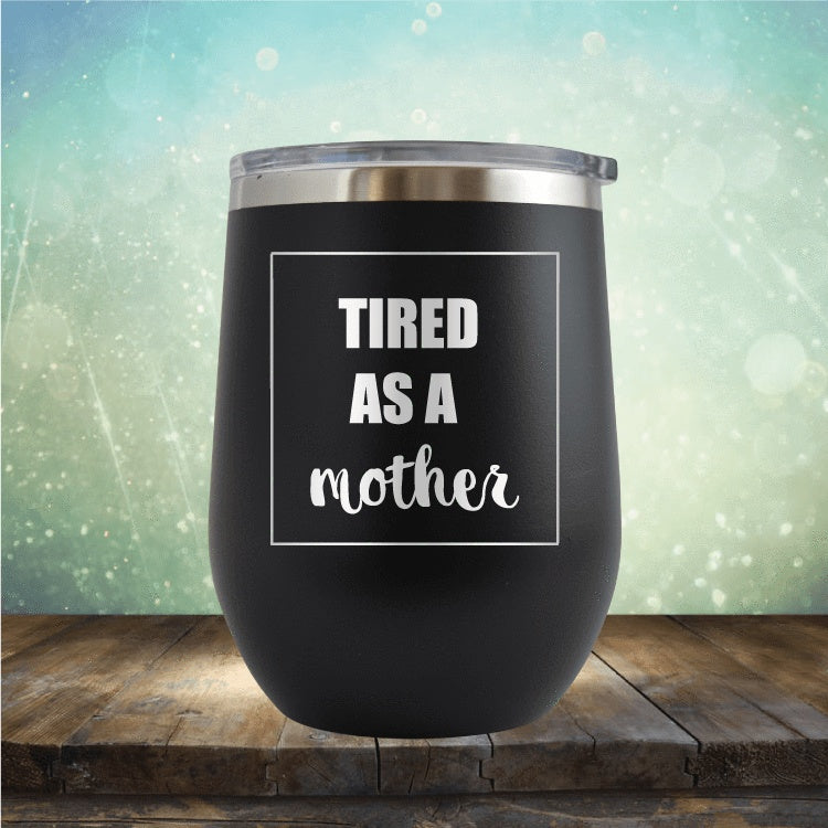 Tired As A Mother - Wine Tumbler