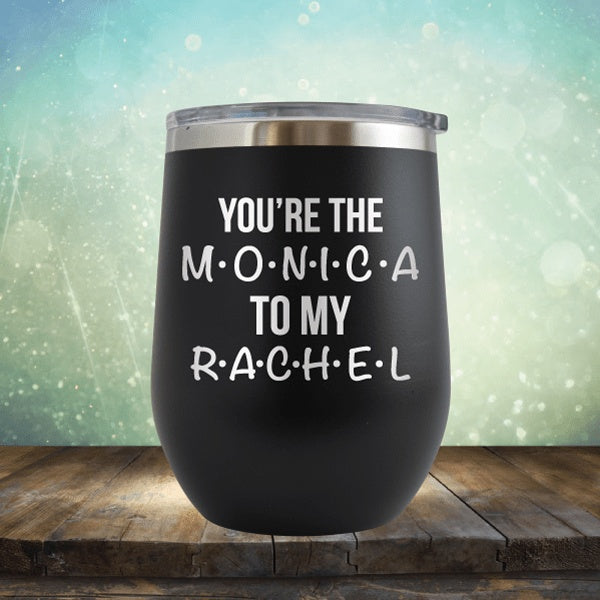 You&#39;re The Monica To My Rachel - Wine Tumbler