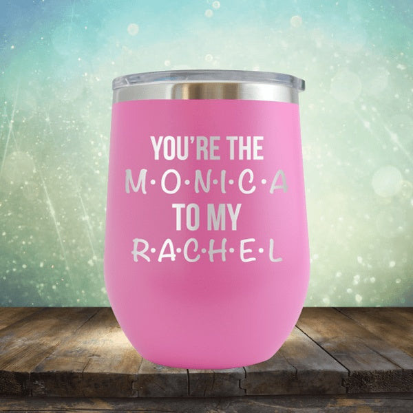 You&#39;re The Monica To My Rachel - Wine Tumbler