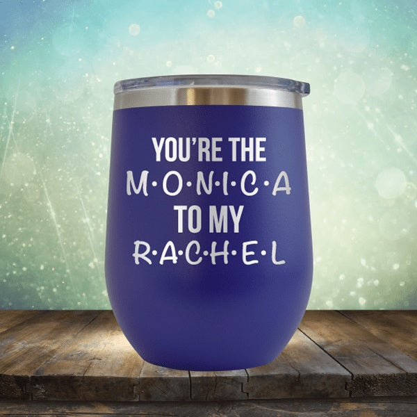 You&#39;re The Monica To My Rachel - Wine Tumbler
